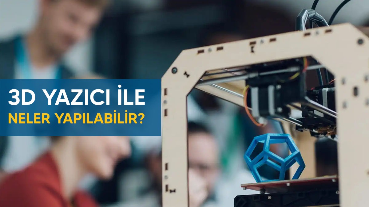 3d Yazıcı ile neler yapılabilir?